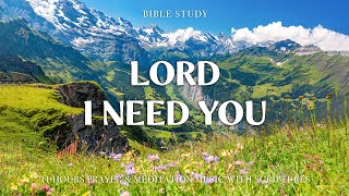 LORD, I NEED YOU | Scripture Readings with Soothing Piano & Beautiful Nature | Christian Harmonies