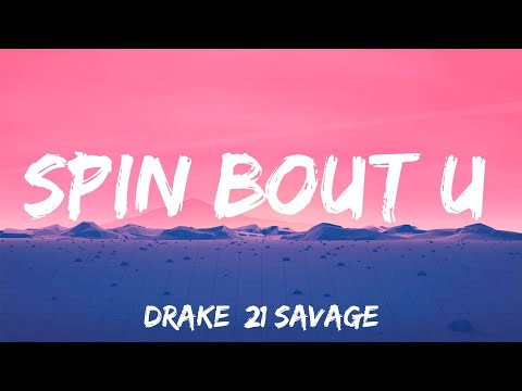 Spin Bout U - Drake, 21 Savage (Lyrics)