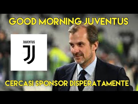 CERCASI SPONSOR DISPERATAMENTE  - GOOD MORNING JUVENTUS