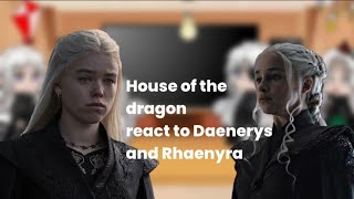 House of the dragon react to Daenerys and Rhaenyra ||part 1/?