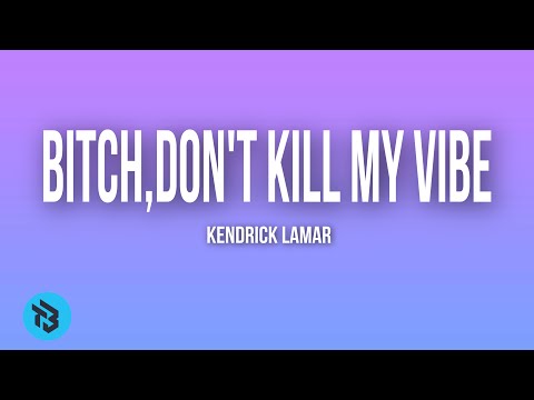 Kendrick Lamar - Bitch,Don’t kill my vibe (Lyrics)