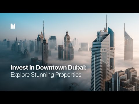 Invest in Downtown Dubai: Explore Stunning Properties