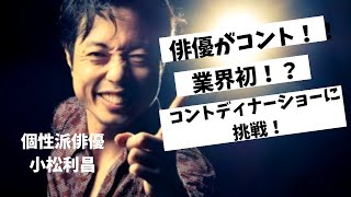 個性派俳優　小松利昌さんの登場！