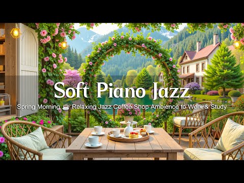 Soft Piano Jazz Music for Spring Morning ☕ Relaxing Jazz Coffee Shop Ambience to Work & Study