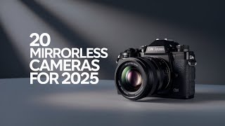 20 Mirrorless Cameras for 2025 – Don’t Buy Before Watching!