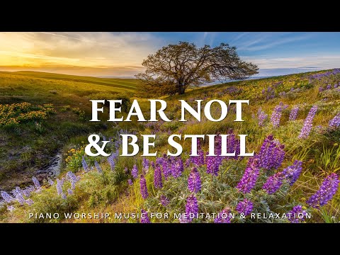 Fear Not & Be Still: Piano Instrumental for Prayer, Meditation & Relaxation | Christian Piano