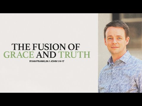 The Fusion of Grace and Truth | Ryan Franklin