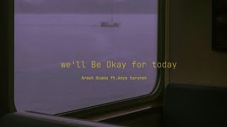 we'll be okay for today [arash buana ft.anya taroreh]