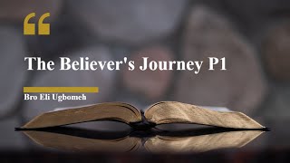 The Believer's Journey P1 By Bro Eli Ugbomeh