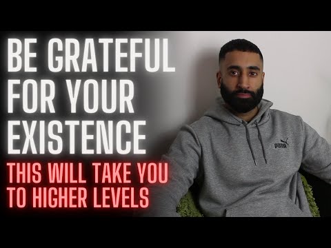 Be Grateful That You Exist (This will take you to higher levels)