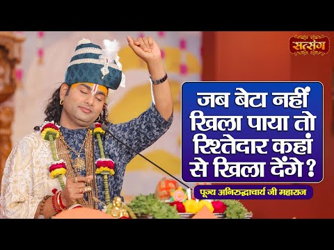 जब बेटा नहीं खिला पाया तो रिश्तेदार कहां से खिला देंगे | Aniruddhacharya Ji Maharaj ke Pravachan