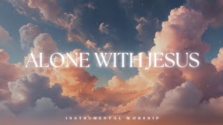 ALONE WITH JESUS | Soaking worship instrumental | Prayer and Devotional | IN HIS PRESENCE