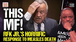 This MF! Dumb A$$ RFK Jr  Response To Measles Death. Here's What You Need To Know About The Outbreak