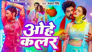 #Video | ओहे कलर | #Akshra Singh | Aohe Kalar | New Bhojpuri Holi Song 2025