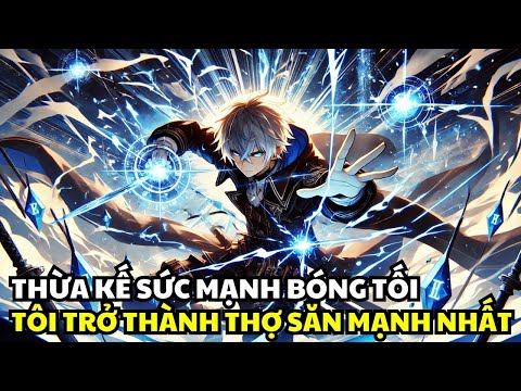 Thừa Kế Sức Mạnh Bóng Tối, Tôi Trở Thành Thợ Săn Mạnh Nhất | Review Truyện Tranh