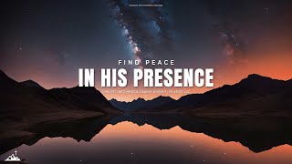 FIND PEACE IN HIS PRESENCE // INSTRUMENTAL SOAKING WORSHIP // SOAKING WORSHIP MUSIC