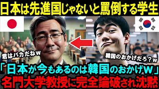 【海外の反応】「日本が今もあるのは韓国のおかげｗ」日本は先進国じゃないと罵倒する学生→名門大学教授に完全論破され沈黙【日本賞賛】