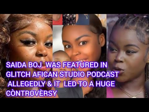 HOW SAIDA BOJ  WAS FEATURED IN GLITCH AFICAN STUDIO PODCAST  ALLEGEDLY & LED TO A HUGE CÒNTROVÈRSY