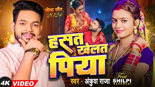 4KVIDEO | Ankush Raja | हसत खेलत पिया | Ft. Shilpi Raghwani | Hasat Khelat Piya | Bhojpuri Song 2024