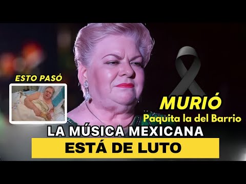 MURIO PAQUITA LA DEL BARRIO HOY, ESTO ES LO QUE SE SABE