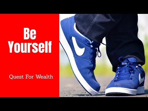 Be Yourself and Quest For Wealth   MUST WATCH