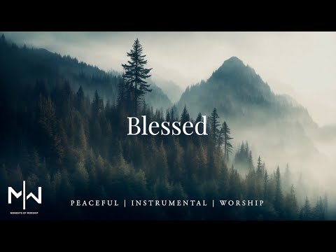 Blessed | Soaking Worship Music Into Heavenly Sounds // Instrumental Soaking Worship