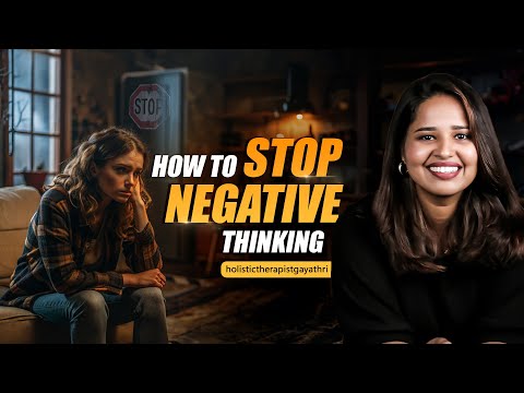 How to Stop Negative Thinking | Holistic Therapist Gayathri