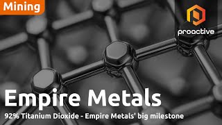 Empire Metals MD on high-purity titanium breakthrough