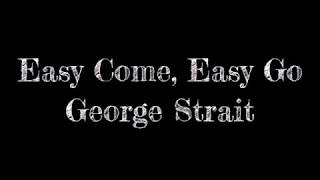 Easy come easy go - George Strait lyrics