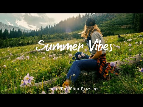 Summer Vibes  🌻 Songs that make you feel alive | An Indie/Pop/Folk/Acoustic Playlist