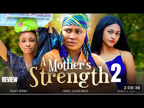 A MOTHER’S STRENGTH 2 REVIEW(LATEST  MOVIE REVIEW: CHIZZY ALICHI MBAH, TRACY EDERA, ILANA ALLY)