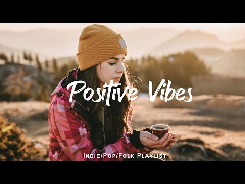 Positive Vibes 🌞 Chill morning songs playlist  | An Indie/Pop/Folk/Acoustic Playlist