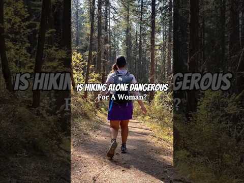 Is It Dangerous For A Woman To Hike Alone?