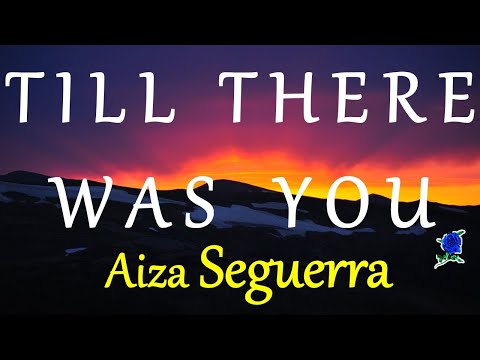 TILL THERE WAS YOU  - AIZA SEGUERRA lyrics