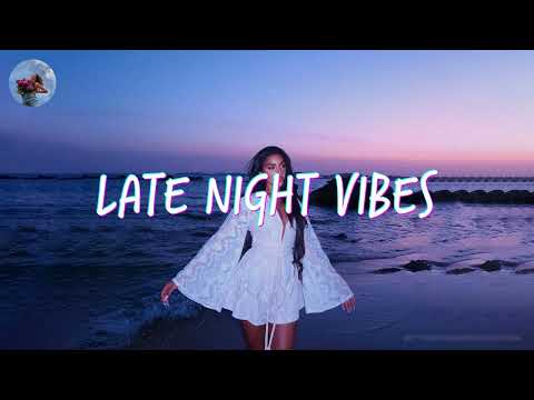 Late night vibes ~ Songs to get you in your feels