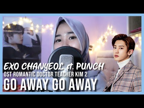 EXO Chanyeol '찬열' ft. Punch '펀치' - Go Away Go Away (Ost. Romantic Doctor, Teacher Kim 2) | COVER