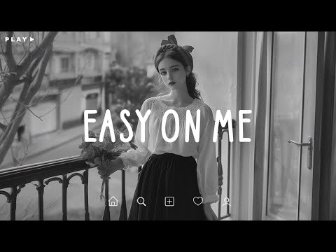 Easy On Me 🥹 Loving someone, but not being able to be with them 💔 Sad Songs Playlist 2025