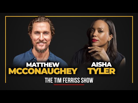 Matthew McConaughey and Aisha Tyler — The Tim Ferriss Show