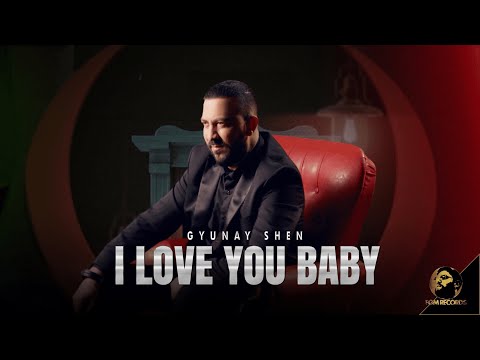 GYUNAY SHEN - I LOVE YOU, BABY 2023 | ГЮНАЙ ШЕН - I LOVE YOU, BABY 2023