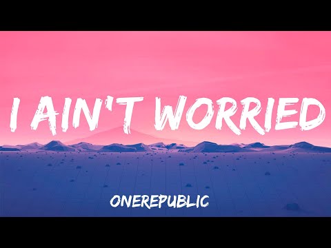 I Ain't Worried - OneRepublic (Lyrics)