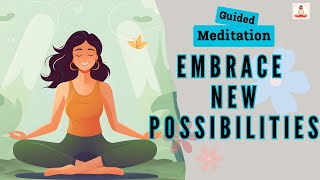 Embrace New Possibilities Guided Meditation | Daily Meditation