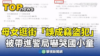 母女逛街「誤成竊盜犯」　被帶進警局嚇哭國小童｜華視新聞 20250316  @CtsTw