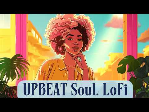 Upbeat Lofi Soul - Elevating & Uplifting Vibe For Your Mood [soul & lofi hiphop]