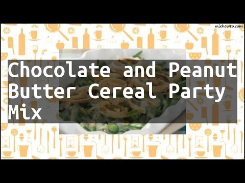 Recipe Chocolate and Peanut Butter Cereal Party Mix