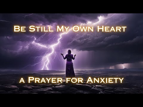 Be Still My Own Heart: A Prayer to Overcome Anxiety