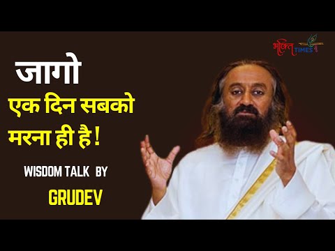 Sri Sri Ravi Shankar | जागो ! एक दिन सबको मरना ही है | Wisdom Talk by Gurudev | Bhakti Times