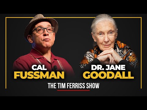 Dr. Jane Goodall and Cal Fussman — The Tim Ferriss Show