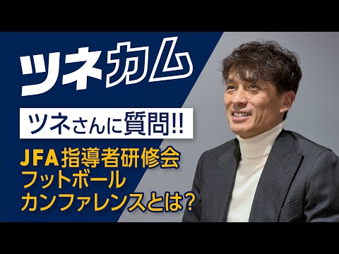 【ツネカム】JFA指導者研修会フットボールカンファレンスについて#ツネさんに聞いてみた