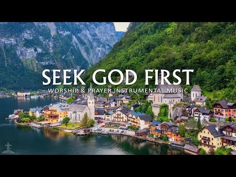 SEEK GOD FIRST | Instrumental Worship and Scriptures with Nature | Christian Piano