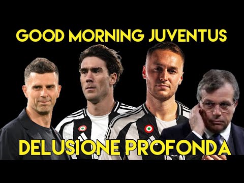 DELUSIONE PROFONDA  -  GOOD MORNING JUVENTUS